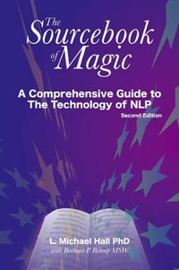 The Sourcebook of Magic : A Comprehensive Guide to NLP Change Patterns - L Michael Hall