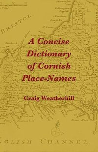 A Concise Dictionary of Cornish Place-Names - Craig Weatherhill