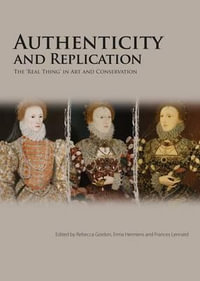 Authenticity and Replication : The 'Real Thing' in Art and Conservation - Rebecca Gordon