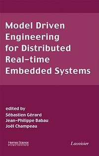 Model Driven Engineering for Distributed Real-Time Embedded Systems : Wiley-ISTE Series - Sebastien Gerard