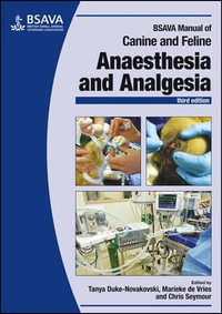 BSAVA Manual of Canine and Feline Anaesthesia and Analgesia : 3rd edition - Tanya Duke-Novakovski