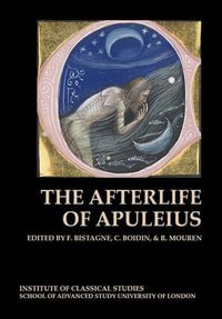 The Afterlife of Apuleius : Bulletin of the Institute of Classical Studies Supplements : Book 140 - Florence Bistagne