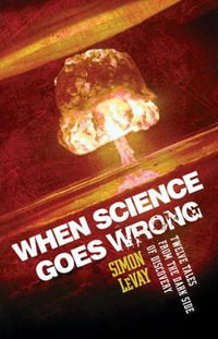 When Science Goes Wrong : Twelve Tales from the Dark Side of Discovery - Simon Levay