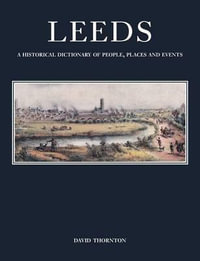 Leeds : A Historical Dictionary of People, Places and Events - David Thornton