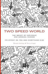 Two Speed World : The impact of explosive and gradual change - its effect on you and everything else - Gerald Ashley