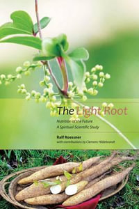 The Light Root : Nutrition of the Future, a Spiritual-Scientific Study - Ralf Roessner