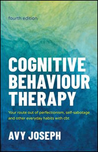 Cognitive Behaviour Therapy : Your Route out of Perfectionism, Self-Sabotage and Other Everyday Habits with CBT - Avy Joseph