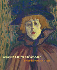 Toulouse-Lautrec and Jane Avril : Beyond the Moulin Rouge - Anna Greutzner Robins