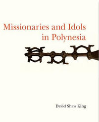 Missionaries and Idols in Polynesia - David Shaw King