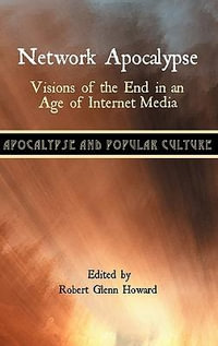 Network Apocalypse : Visions of the End in an Age of Internet Media - Robert Glenn Howard