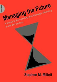 Managing the Future : A Guide to Forecasting and Strategic Planning in the 21st Century - Stephen M. Millett