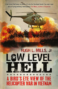 Low Level Hell : A Bird's Eye View of the Helicopter War in Vietnam - Hugh L. Mills Jr