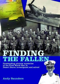 Finding the Fallen : Outstanding Aircrew Mysteries from the First World War to Desert Storm Investigated and Solved - ANDY SAUNDERS