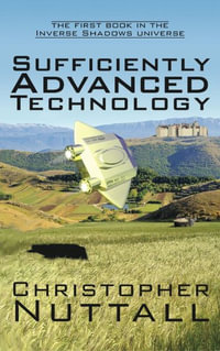 Sufficiently Advanced Technology : the first book in the Inverse Shadows universe - Christopher G Nuttall