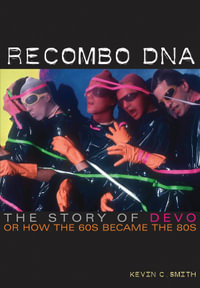 Recombo DNA : The story of Devo, or how the 60s became the 80s - Kevin C. Smith