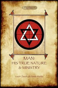 Man : His True Nature and Ministry - Louis-Claude de Saint-Martin