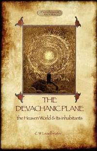 The Devachanic Plane : the Heaven World & Its Inhabitants - Charles Webster Leadbeater