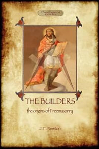 The Builders : The Origin & History of Freemasonry (Aziloth Books) - Joseph Fort Newton
