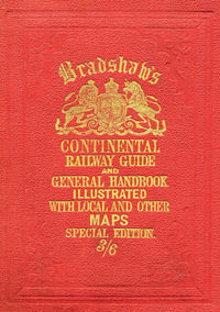 Bradshaw’s Continental Railway Guide (full edition) : For Travellers Through Europe, with an Epitomized Description of Each Country, and Maps of Europe, Showing the Lines of Railways Opened - George Bradshaw