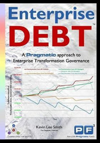 Enterprise Transformation Governance : A Pragmatic Approach Using Transformation Debt? - KEVIN LEE SMITH