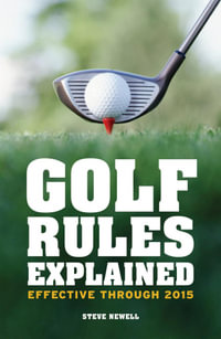 Golf Rules Explained : Effective through 2015 - Steve Newell