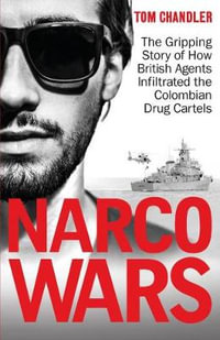 Narco Wars : How British Agents Infiltrated The Colombian Drug Cartels - Tom Chandler