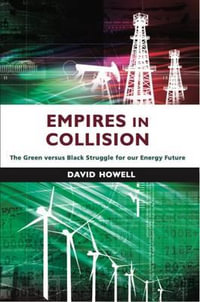 Empires in Collision : The Green versus Black Struggle for Our Energy Future - David Howell