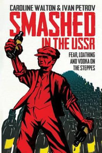 Smashed in the USSR : Fear, Loathing and Vodka in the Soviet Union - WALTON CAROLINE & PETROV IVAN