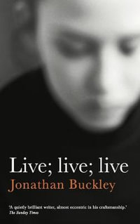 Live; Live; Live : From the Booker-longlisted author of One Boat - Jonathan Buckley