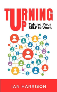 Turning Up : Taking Your SELF to Work - Ian Harrison