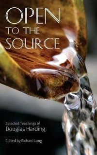 Open To The Source : Selected Teachings of Douglas Harding - Douglas Edison Harding