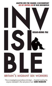 Invisible : Britain's Migrant Sex Workers - Hsiao-Hung Pai