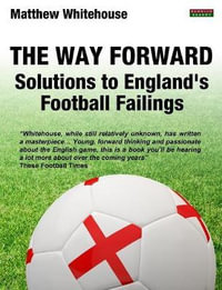 The Way Forward : Solutions to England's Football Failings - Matthew Whitehouse