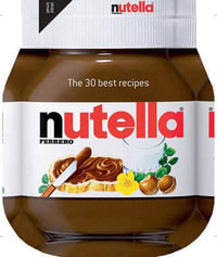 Nutella : The 30 Best Recipes - Ferrero