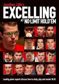 Jonathan Little's Excelling at No-Limit Hold'em : Leading Poker Experts Discuss How to Study, Play and Master NLHE - Jonathan Little