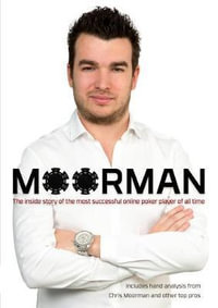 Moorman : The Inside Story of the Most Successful Online Poker Player of All Time - Chris Moorman