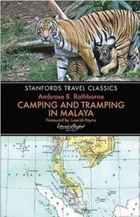 Camping and Tramping in Malaya : Stanfords Travel Classics - Ambrose B. Rathborne