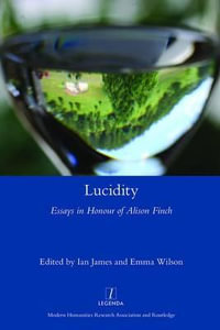 Lucidity : Essays in Honour of Alison Finch - Ian James