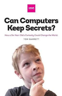 Can Computers Keep Secrets? : How a Six-Year-Old's Curiosity Could Change the World - Tom Barrett