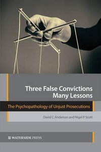 Three False Convictions, Many Lessons : The Psychopathology of Unjust Prosecutions - David C Anderson