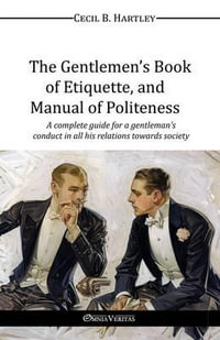 The Gentlemen's Book  of Etiquette, and Manual of Politeness - Cecil B. Hartley