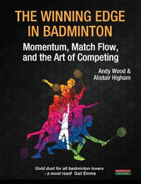 The Winning Edge in Badminton : Momentum, Match Flow and the Art of Competing - Andy Wood
