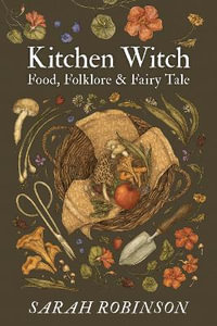 Kitchen Witch : Food, Folklore & Fairy Tale - Sarah Robinson