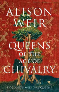 Queens of the Age of Chivalry - Alison Weir