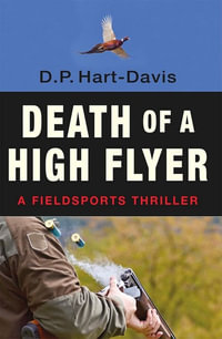 Death of a High Flyer : A Fieldsports Thriller - P. D. Hart-davis