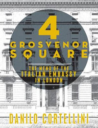4 Grosvenor Square : The Menu of the Italian Embassy in London - Danilo Cortellini