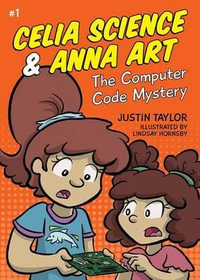 The Computer Code Mystery : Celia Science & Anna Art - Justin Taylor