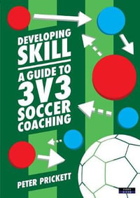 Developing Skill : A Guide to 3v3 Soccer Coaching - Peter Prickett