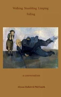 Walking Stumbling Limping Falling : A Conversation - Alyson Hallett