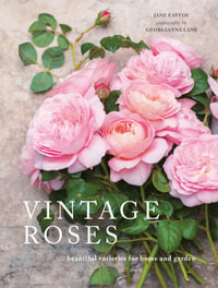 Vintage Roses : Beautiful varieties for home and garden - Jane Eastoe